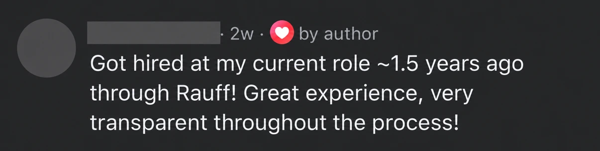 Candidate feedback: Got hired at my current role around 1.5 years ago through Rauff! Great experience, very transparent throughout the process!
